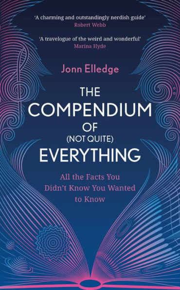 The Compendium of (Not Quite) Everything: All the Facts You Didn't Know You Wanted to Know