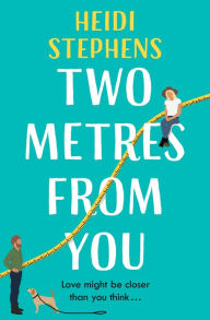Title: Two Metres From You: Escape with this hilarious, feel-good and utterly irresistible romantic comedy!, Author: Heidi Stephens