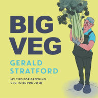 Title: Big Veg: Learn how to grow-your-own with 'The Vegetable King', Author: Gerald Stratford