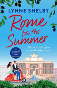 Title: Rome for the Summer: A feel-good, escapist summer romance about finding love and following your heart, Author: Lynne Shelby