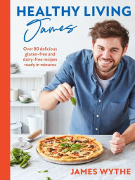 Title: Healthy Living James: Over 80 delicious gluten-free and dairy-free recipes ready in minutes, Author: James Wythe