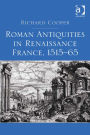 Roman Antiquities in Renaissance France, 1515-65