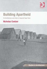 Title: Building Apartheid: On Architecture and Order in Imperial Cape Town, Author: Nicholas Coetzer