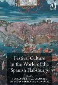 Title: Festival Culture in the World of the Spanish Habsburgs, Author: Laura Fernández-González