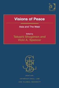 Title: Visions of Peace: Asia and The West, Author: Takashi Shogimen
