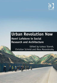 Title: Urban Revolution Now: Henri Lefebvre in Social Research and Architecture, Author: Christian Schmid