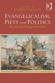 Title: Evangelicalism, Piety and Politics: The Selected Writings of W.R. Ward, Author: Andrew Chandler