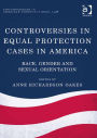 Controversies in Equal Protection Cases in America: Race, Gender and Sexual Orientation