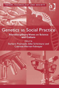 Title: Genetics as Social Practice: Transdisciplinary Views on Science and Culture, Author: Barbara Prainsack