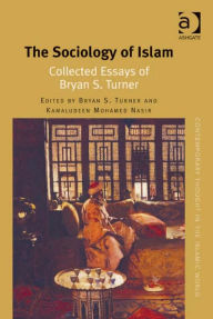 Title: The Sociology of Islam: Collected Essays of Bryan S. Turner, Author: Kamaludeen Mohamed Nasir