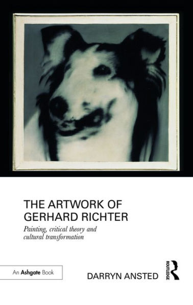 The Artwork of Gerhard Richter: Painting, Critical Theory and Cultural Transformation / Edition 1