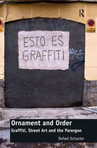 Title: Ornament and Order: Graffiti, Street Art and the Parergon / Edition 1, Author: Rafael Schacter