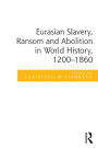 Eurasian Slavery, Ransom and Abolition in World History, 1200-1860 / Edition 1
