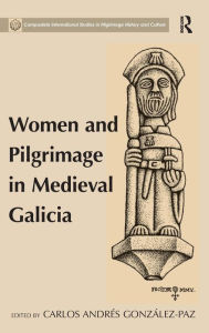 Title: Women and Pilgrimage in Medieval Galicia / Edition 1, Author: Carlos Andres Gonzalez-Paz
