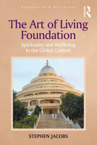 Title: The Art of Living Foundation: Spirituality and Wellbeing in the Global Context / Edition 1, Author: Stephen Jacobs