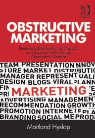 Title: Obstructive Marketing: Restricting Distribution of Products and Services in the Age of Asymmetric Warfare, Author: Maitland Hyslop