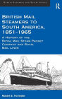 British Mail Steamers to South America, 1851-1965: A History of the Royal Mail Steam Packet Company and Royal Mail Lines