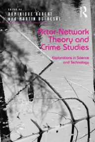 Title: Actor-Network Theory and Crime Studies: Explorations in Science and Technology, Author: Dominique Robert