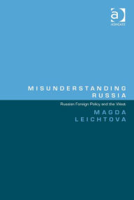 Title: Misunderstanding Russia: Russian Foreign Policy and the West, Author: Magda Leichtova