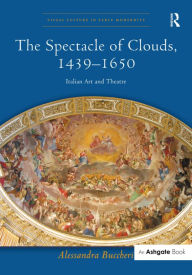 Title: The Spectacle of Clouds, 1439-1650: Italian Art and Theatre / Edition 1, Author: Alessandra Buccheri