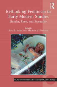 Title: Rethinking Feminism in Early Modern Studies: Gender, Race, and Sexuality / Edition 1, Author: Ania Loomba