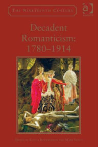 Title: Decadent Romanticism: 1780-1914 / Edition 1, Author: Kostas Boyiopoulos