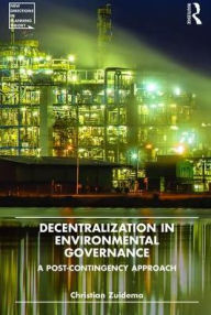 Title: Decentralization in Environmental Governance: A post-contingency approach / Edition 1, Author: Christian Zuidema