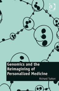 Title: Genomics and the Reimagining of Personalized Medicine, Author: Richard Tutton