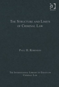 Title: The Structure and Limits of Criminal Law / Edition 1, Author: Paul H. Robinson