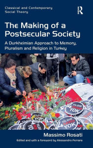 Title: The Making of a Postsecular Society: A Durkheimian Approach to Memory, Pluralism and Religion in Turkey / Edition 1, Author: Massimo Rosati