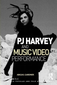 Title: PJ Harvey and Music Video Performance / Edition 1, Author: Abigail Gardner