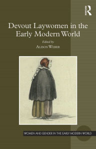 Title: Devout Laywomen in the Early Modern World / Edition 1, Author: Alison Weber