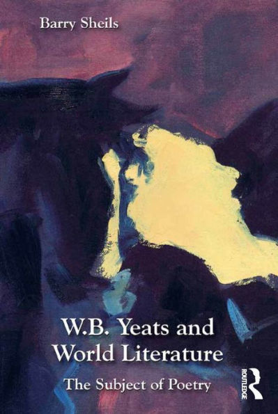 W.B. Yeats and World Literature: The Subject of Poetry / Edition 1