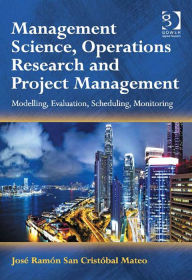 Title: Management Science, Operations Research and Project Management: Modelling, Evaluation, Scheduling, Monitoring, Author: José Ramón San Cristóbal Mateo