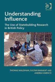 Title: Understanding Influence: The Use of Statebuilding Research in British Policy, Author: Thomas Waldman