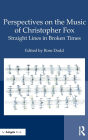 Perspectives on the Music of Christopher Fox: Straight Lines in Broken Times / Edition 1