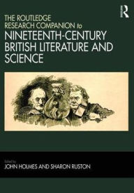 Title: The Routledge Research Companion to Nineteenth-Century British Literature and Science / Edition 1, Author: John Holmes