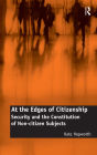 At the Edges of Citizenship: Security and the Constitution of Non-citizen Subjects