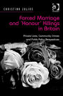 Forced Marriage and 'Honour' Killings in Britain: Private Lives, Community Crimes and Public Policy Perspectives