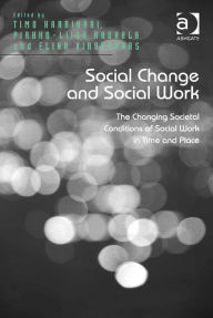 Title: Social Change and Social Work: The Changing Societal Conditions of Social Work in Time and Place, Author: Pirkko-Liisa Rauhala