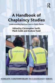 Title: A Handbook of Chaplaincy Studies: Understanding Spiritual Care in Public Places / Edition 1, Author: Christopher Swift