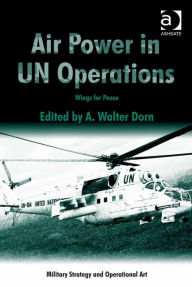Title: Air Power in UN Operations: Wings for Peace, Author: A. Walter Dorn
