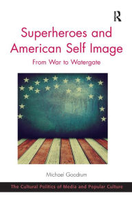 Title: Superheroes and American Self Image: From War to Watergate / Edition 1, Author: Michael Goodrum
