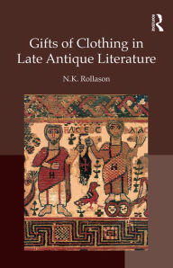 Title: Gifts of Clothing in Late Antique Literature / Edition 1, Author: Nikki Rollason