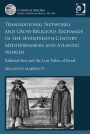 Transnational Networks and Cross-Religious Exchange in the Seventeenth-Century Mediterranean and Atlantic Worlds: Sabbatai Sevi and the Lost Tribes of Israel