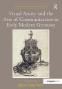 Visual Acuity and the Arts of Communication in Early Modern Germany