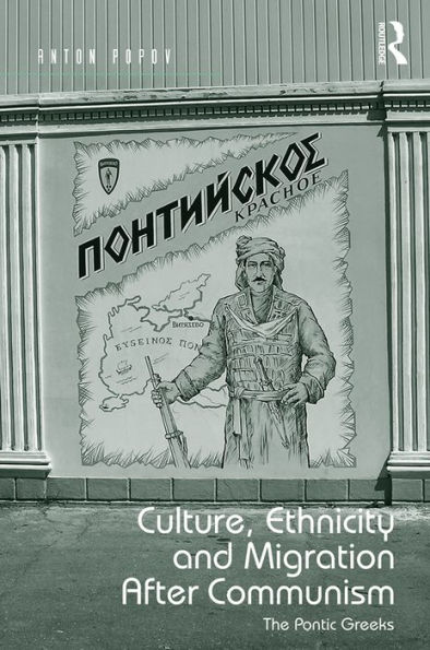 Culture, Ethnicity and Migration After Communism: The Pontic Greeks / Edition 1