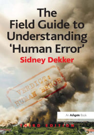Title: The Field Guide to Understanding 'Human Error' / Edition 3, Author: Sidney Dekker
