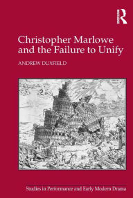 Title: Christopher Marlowe and the Failure to Unify / Edition 1, Author: Andrew Duxfield