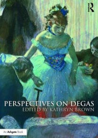 Title: Perspectives on Degas / Edition 1, Author: Kathryn Brown